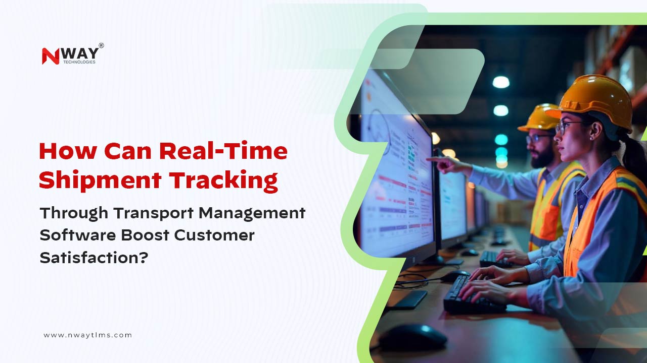 How Can Real-Time Shipment Tracking Through Transport Management Software Boost Customer Satisfaction?